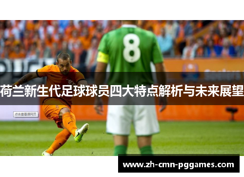 荷兰新生代足球球员四大特点解析与未来展望