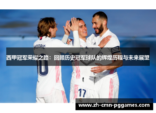 西甲冠军荣耀之路：回顾历史冠军球队的辉煌历程与未来展望