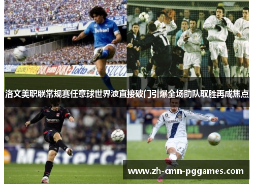 洛文美职联常规赛任意球世界波直接破门引爆全场助队取胜再成焦点